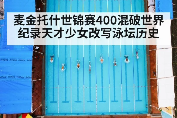 麦金托什世锦赛400混破世界纪录天才少女改写泳坛历史